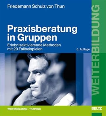 Praxisberatung in Gruppen: Erlebnisaktivierende Methoden mit 20 Fallbeispielen: Erlebnisaktivierende Methoden mit 20 Fallbeispielen zum Selbstraining ... und Coaches (Beltz Weiterbildung) cover image