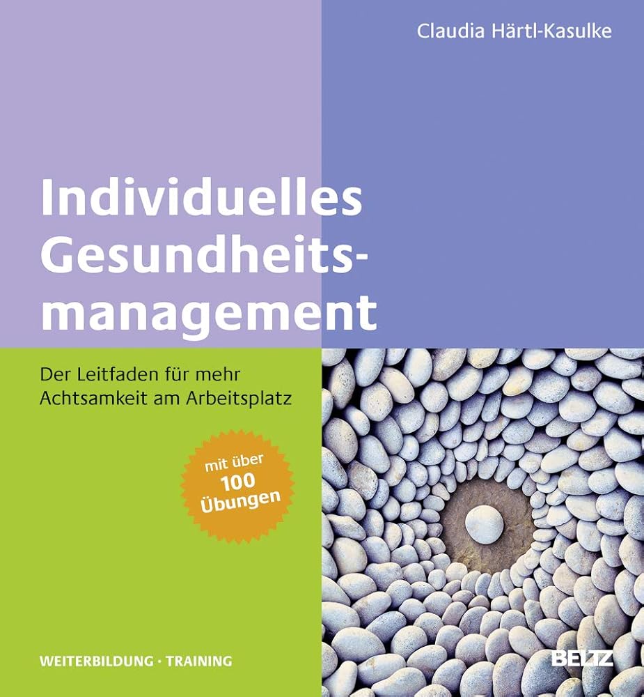Individuelles Gesundheitsmanagement: Der Leitfaden für mehr Achtsamkeit am Arbeitsplatz. Mit über 100 Übungen (Beltz Weiterbildung) cover image