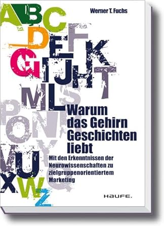 Warum das Gehirn Geschichten liebt: Mit den Erkenntnissen der Neurowissenschaften zu zielgruppenorientiertem Marketing (Haufe Wirtschafts-Sachbuch) cover image