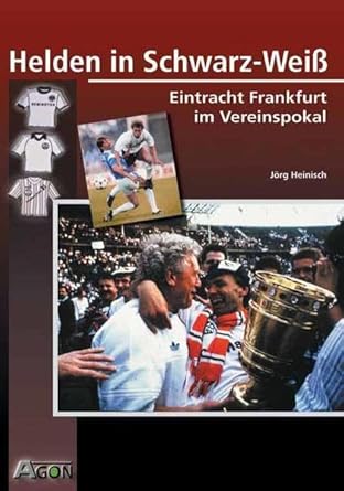 Helden in Schwarz-Weiss: Eintracht Frankfurt im Vereinspokal cover image