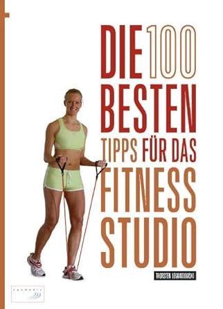 Die 100 besten Tipps für das Fitness-Studio: Locations, Training, Wellness: Der komplette Guide für Fitnessfreunde cover image