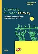 Erziehung zu mehr Fairplay: Anregungen zum sozialen Lernen - im Sport, aber nicht nur! Eine Praxisanleitung und Handreichung für Lehrer/innen und Vereinsleiter/innen cover image