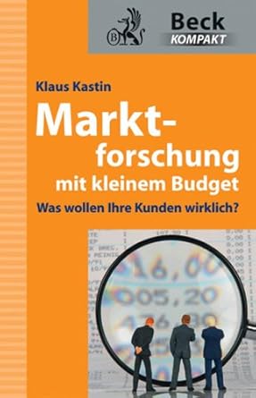 Marktforschung mit kleinem Budget: Was wollen Ihre Kunden wirklich? (Beck kompakt) cover image