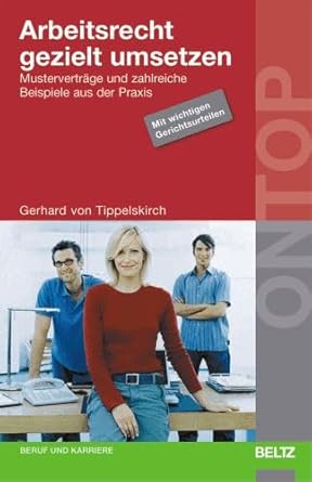 Arbeitsrecht gezielt umsetzen: Musterverträge und zahlreiche Beispiele aus der Praxis. Mit wichtigen Gerichtsurteilen (BELTZ on top) cover image