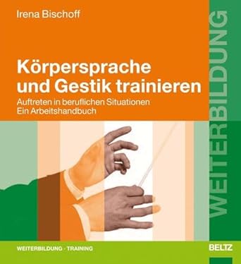 Körpersprache und Gestik trainieren: Auftreten in beruflichen Situationen. Ein Arbeitshandbuch (Beltz Weiterbildung) cover image