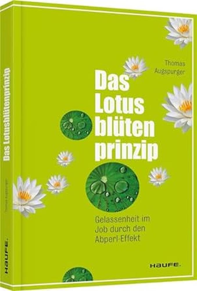 Das Lotusblütenprinzip: Gelassenheit im Job durch den Abperl-Effekt (Haufe Sachbuch Wirtschaft) cover image