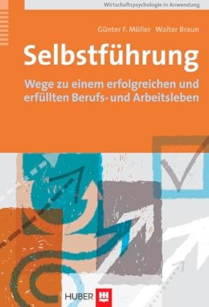 Selbstführung: Wege zu einem erfolgreichen und erfüllten Berufs- und Arbeitsleben (Wirtschaftspsychologie in Anwendung) cover image