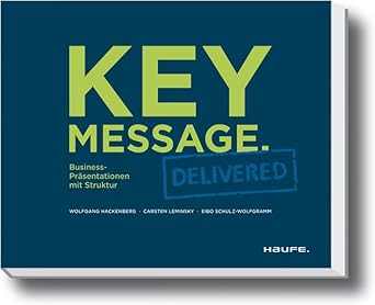 Key Message. Delivered - Deutsche Version: Business-Präsentationen mit Struktur (Haufe Fachbuch) cover image