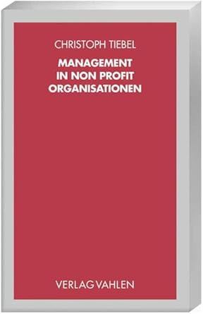 Management in Non Profit Organisationen: Wie Wohlfahrtsverbände, Sportorganisationen und Kulturbetriebe fit für die Zukunft werden cover image