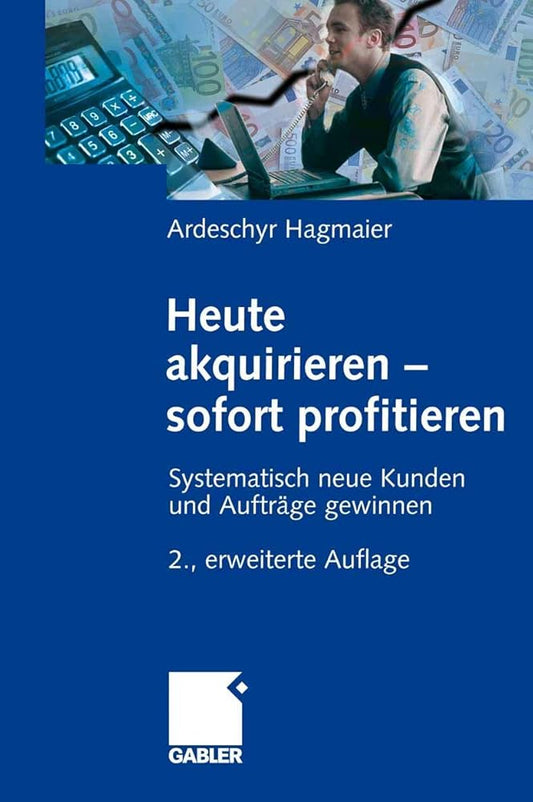 Heute akquirieren - sofort profitieren: Systematisch neue Kunden und Aufträge gewinnen cover image