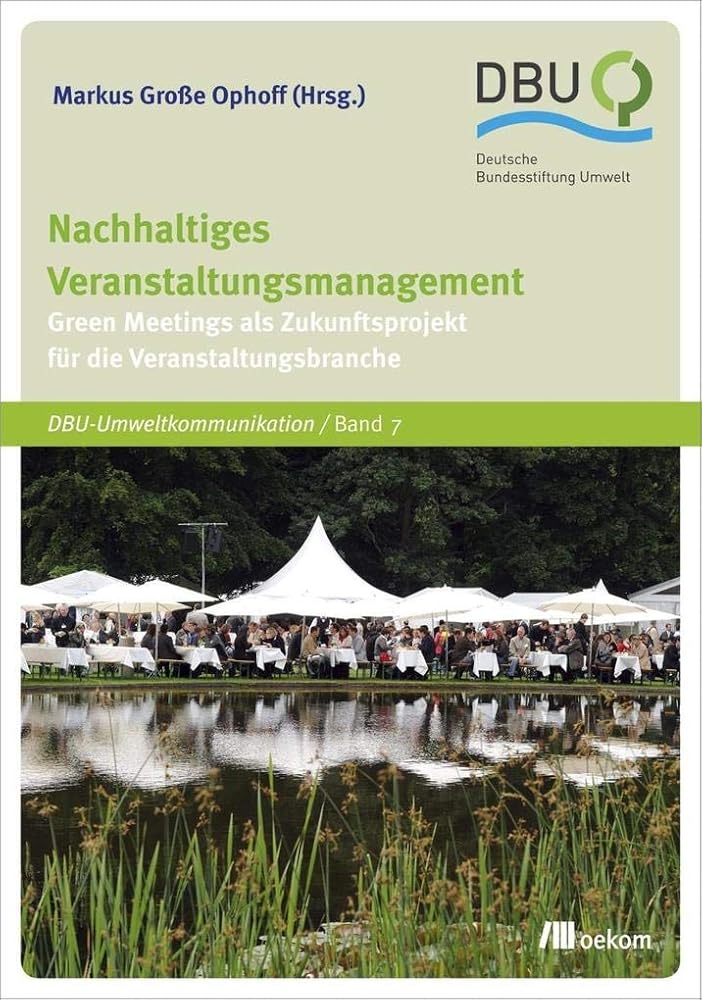 Nachhaltiges Veranstaltungsmanagement: Green Meetings als Zukunftsprojekt für die Veranstaltungsbranche (DBU: Deutsche Bundesstiftung Umwelt) cover image