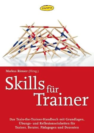Skills für Trainer: Das Train-the-Trainer-Handbuch mit Grundlagen, Übungs- und Reflexionseinheiten für Trainer, Berater, Pädagogen und Dozenten (Praxisbücher für den pädagogischen Alltag) cover image