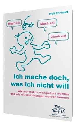 Ich mache doch, was ich nicht will: Wie wir täglich manipuliert werden, und wie wir uns dagegen wehren können cover image