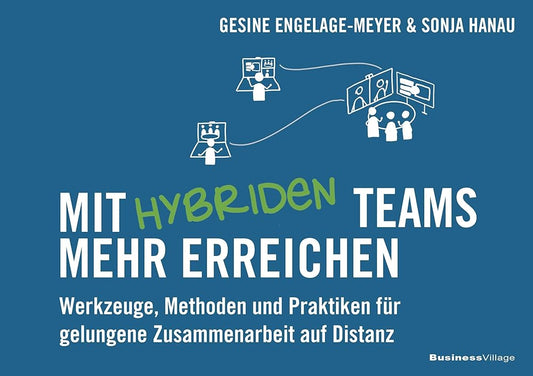 Mit hybriden Teams mehr erreichen: Werkzeuge, Methoden und Praktiken für gelungene Zusammenarbeit auf Distanz cover image