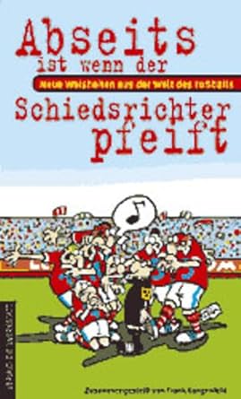 Abseits ist, wenn der Schiedsrichter pfeift. Neue Weisheiten aus der Welt des Fußballs cover image