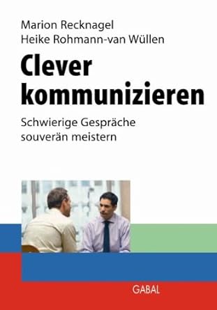 Clever kommunizieren: Schwierige Gespräche souverän meistern cover image