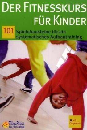 Der Fitnesskurs für Kinder: 101 Spielbausteine für ein systematisches Aufbautraining cover image
