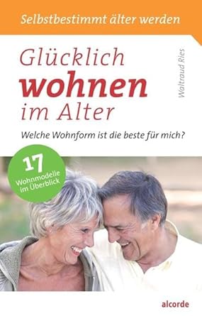 Glücklich wohnen im Alter: Welche Wohnform ist die beste für mich? 17 Wohnmodelle im Überblick (Die weiße Reihe: Selbstbestimmt älter werden) cover image